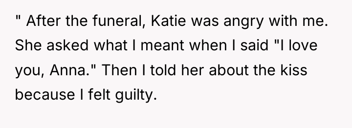 " After the funeral, Katie was angry with me. She...