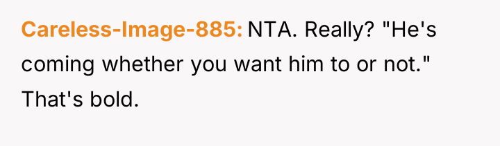 Careless-Image-885 NTA. Really? "He's coming whether you want him to...