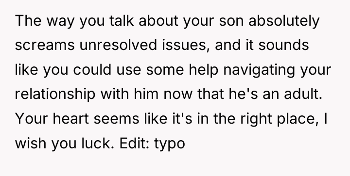 The way you talk about your son absolutely screams unresolved...