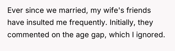 Ever since we married, my wife's friends have insulted me...