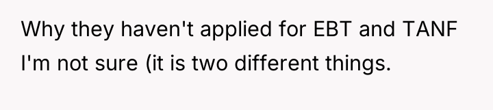 Why they haven't applied for EBT and TANF I'm not...