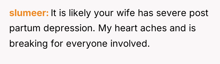 slumeer It is likely your wife has severe post partum...