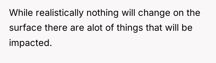 While realistically nothing will change on the surface there are...