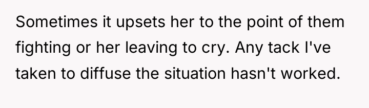 Sometimes it upsets her to the point of them fighting...