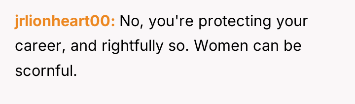 jrlionheart00 No, you're protecting your career, and rightfully so. Women...