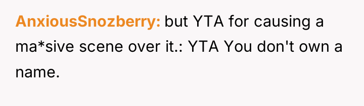 AnxiousSnozberry but YTA for causing a ma*sive scene over it.:...