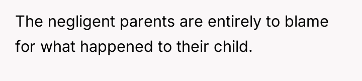 The negligent parents are entirely to blame for what happened...