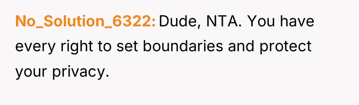 No_Solution_6322 Dude, NTA. You have every right to set boundaries...