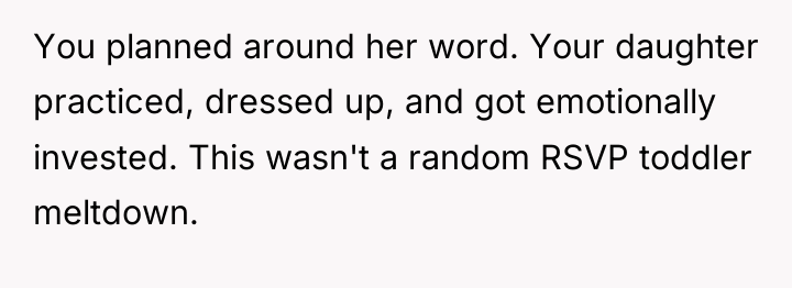 You planned around her word. Your daughter practiced, dressed up,...