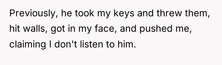 Previously, he took my keys and threw them, hit walls,...