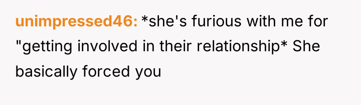 unimpressed46 *she's furious with me for "getting involved in their...