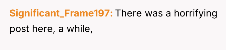Significant_Frame197 There was a horrifying post here, a while,