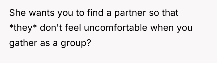 She wants you to find a partner so that *they*...