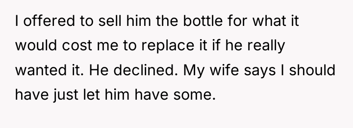 I offered to sell him the bottle for what it...