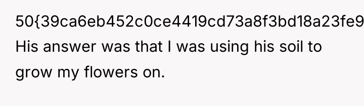 50{39ca6eb452c0ce4419cd73a8f3bd18a23fe95ab4febb092bc2ab1b542eeea82f}. His answer was that I was using his soil...