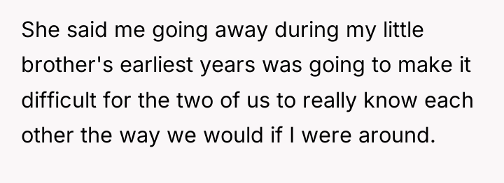 She said me going away during my little brother's earliest...
