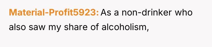 Material-Profit5923 As a non-drinker who also saw my share of...