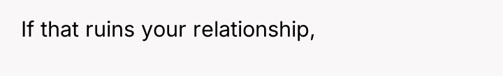 If that ruins your relationship,