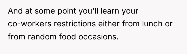 And at some point you'll learn your co-workers restrictions either...