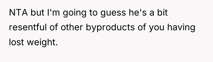 NTA but I'm going to guess he's a bit resentful...