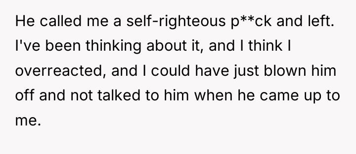 He called me a self-righteous p**ck and left. I've been...