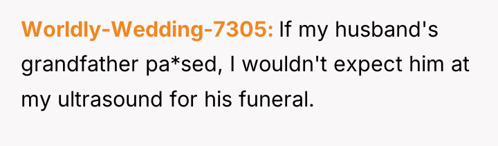 Worldly-Wedding-7305 If my husband's grandfather pa*sed, I wouldn't expect him...