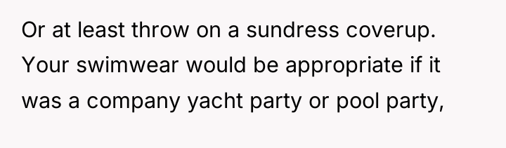 Or at least throw on a sundress coverup. Your swimwear...