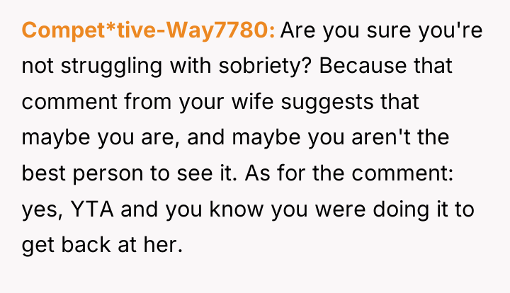 Compet*tive-Way7780 Are you sure you're not struggling with sobriety? Because...