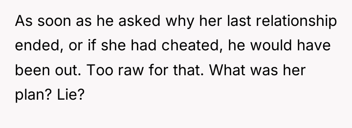 As soon as he asked why her last relationship ended,...