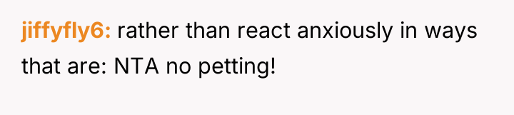 jiffyfly6 rather than react anxiously in ways that are: NTA...
