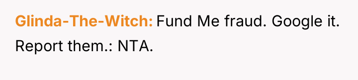 Glinda-The-Witch Fund Me fraud. Google it. Report them.: NTA.