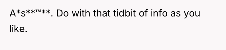 A*s**â„¢**. Do with that tidbit of info as you like.