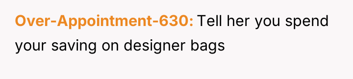 Over-Appointment-630 Tell her you spend your saving on designer bags