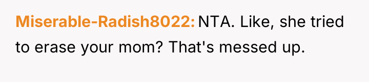 Miserable-Radish8022 NTA. Like, she tried to erase your mom? That's...