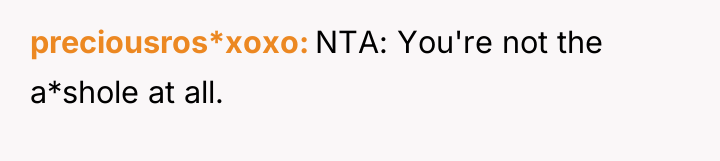 preciousros*xoxo NTA: You're not the a*shole at all.