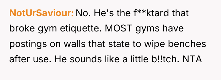 NotUrSaviour No. He's the f**ktard that broke gym etiquette. MOST...