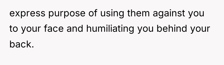 express purpose of using them against you to your face...