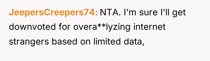 JeepersCreepers74 NTA. I'm sure I'll get downvoted for overa**lyzing internet...