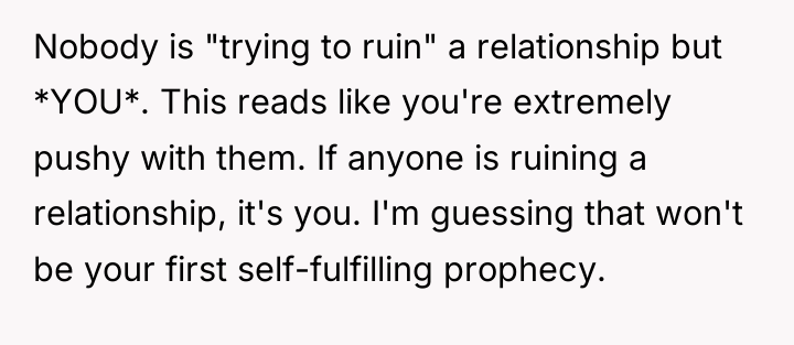 Nobody is "trying to ruin" a relationship but *YOU*. This...