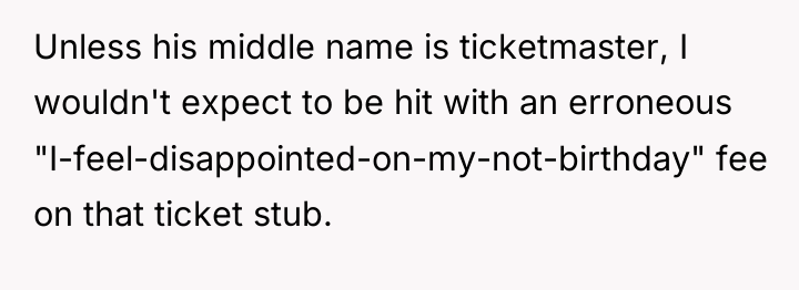 Unless his middle name is ticketmaster, I wouldn't expect to...