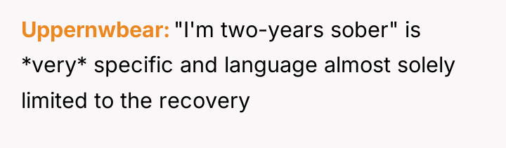 Uppernwbear "I'm two-years sober" is *very* specific and language almost...