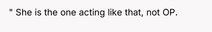 " She is the one acting like that, not OP.