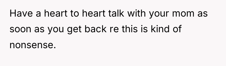 Have a heart to heart talk with your mom as...