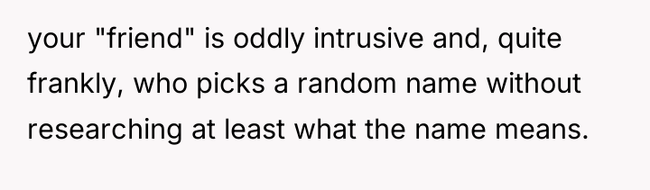 your "friend" is oddly intrusive and, quite frankly, who picks...