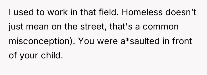I used to work in that field. Homeless doesn't just...