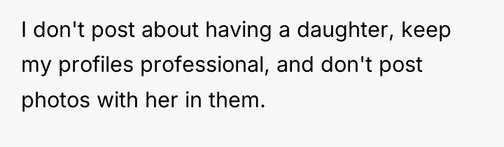 I don't post about having a daughter, keep my profiles...