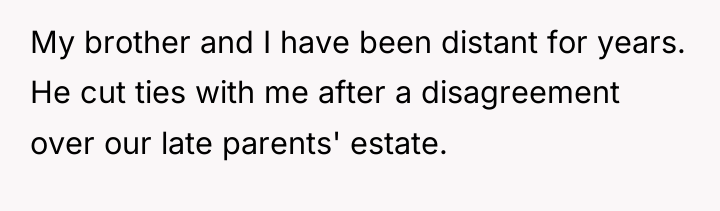 My brother and I have been distant for years. He...