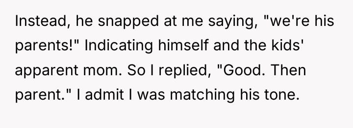 Instead, he snapped at me saying, "we're his parents!" Indicating...