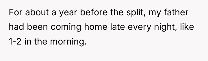 For about a year before the split, my father had...