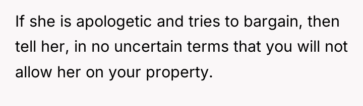 If she is apologetic and tries to bargain, then tell...